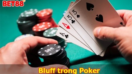 Bluff trong Poker là gì? Những chiến thuật Bluff trong Poker